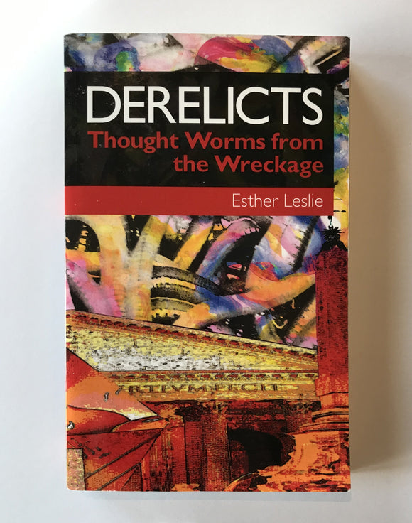 Leslie, Esther - Derelicts: Thought Worms from the Wreckage