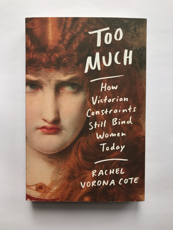 Cote, Verona Rachel -Too Much, How Victorian Constraints Still Bind Women Today