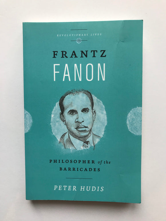 Hudis, Peter -Frantz Fanon, Philosopher of the Barricades