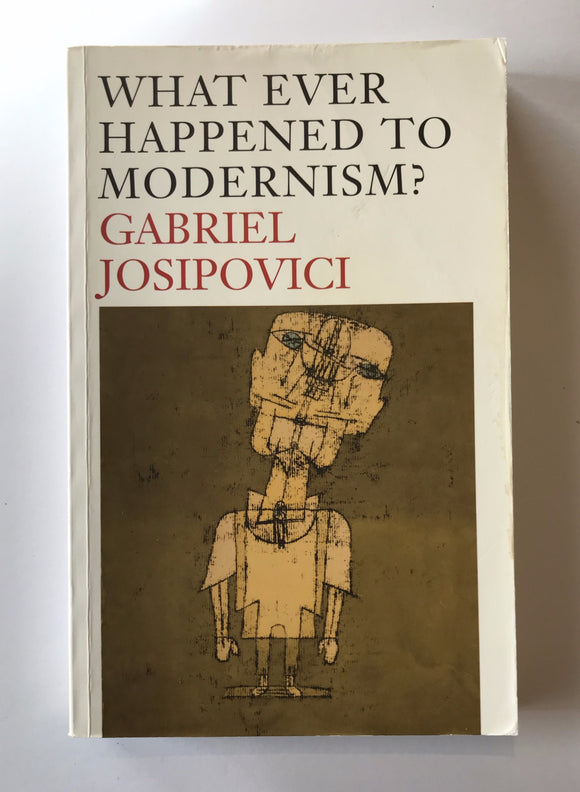 Josipovici, Gabriel - What Ever Happened to Modernism?
